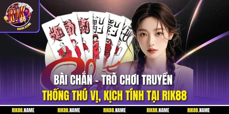 Bài Chắn - Trò Chơi Truyền Thống Thú Vị, Kịch Tính Tại RIK88