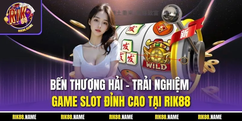 Bến Thượng Hải - Trải Nghiệm Game Slot Đỉnh Cao Tại RIK88