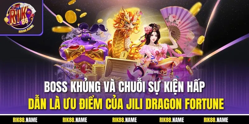 Boss khủng và chuỗi sự kiện hấp dẫn là ưu điểm của Jili Dragon Fortune