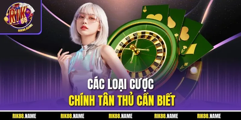 Các loại cược chính tân thủ cần biết