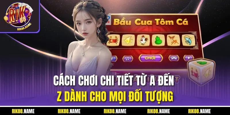 Cách chơi chi tiết từ A đến Z dành cho mọi đối tượng