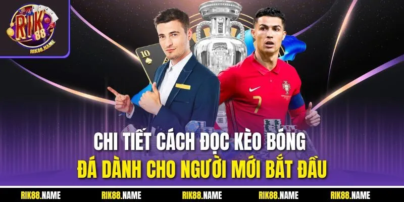 Chi tiết cách đọc kèo bóng đá dành cho người mới bắt đầu