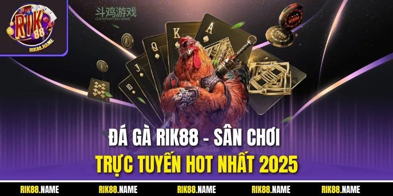 Đá gà RIK88 - Sân chơi trực tuyến hot nhất 2025