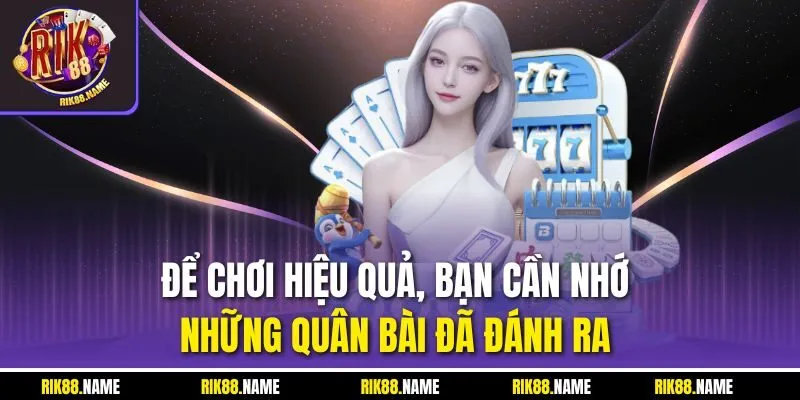 Để chơi hiệu quả, bạn cần nhớ những quân bài đã đánh ra 