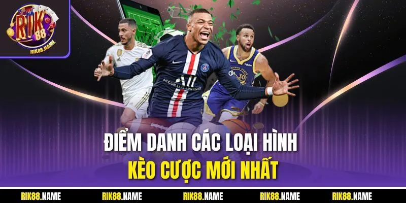 Điểm danh các loại hình kèo cược mới nhất