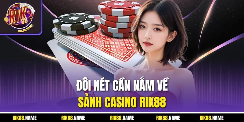 Đôi nét cần nắm về sảnh casino Rik88