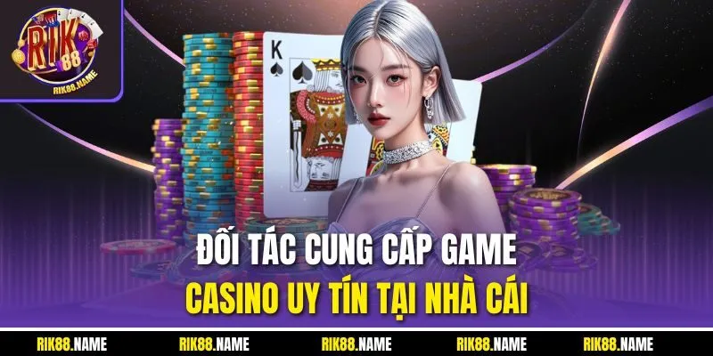 Đối tác cung cấp game casino uy tín tại nhà cái