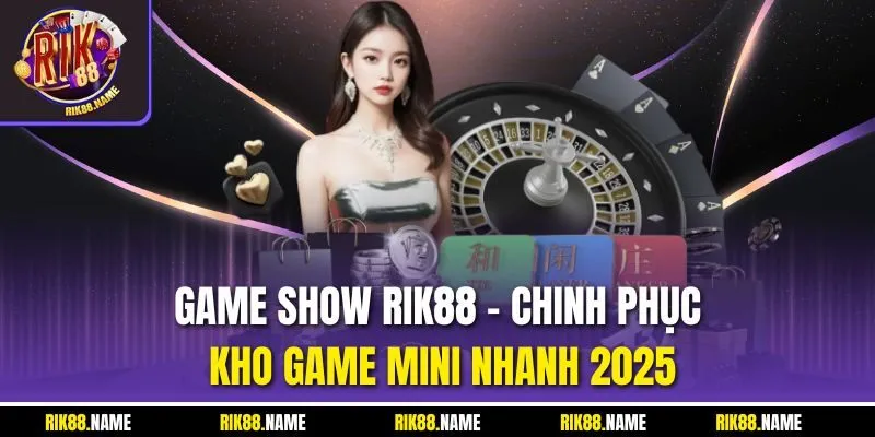 Game Show Rik88 | Chinh Phục Kho Game Mini Nhanh 2025