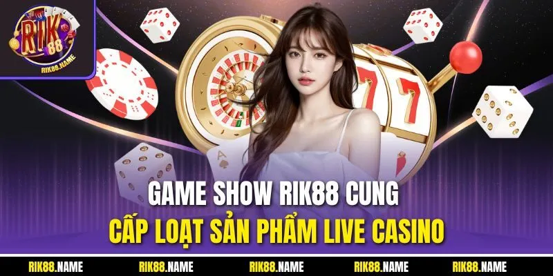 Game show Rik88 cung cấp loạt sản phẩm live casino