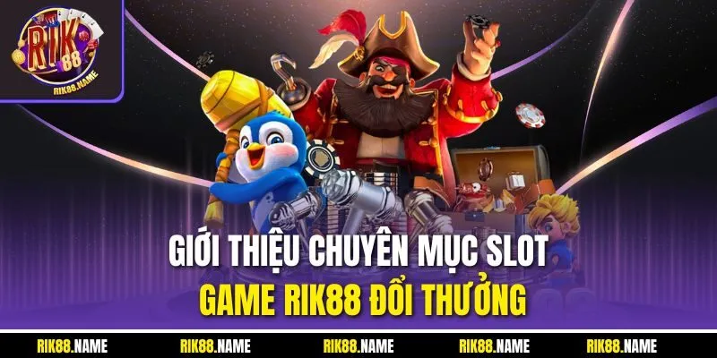 Giới thiệu chuyên mục slot game RIK88 đổi thưởng