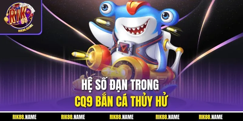 Hệ số đạn trong CQ9 bắn cá Thủy Hử