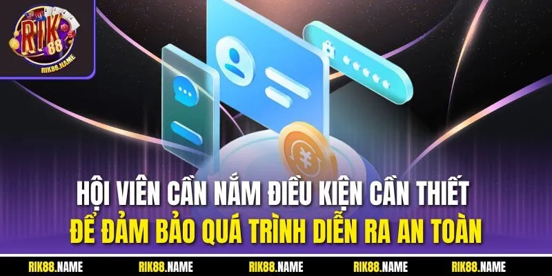 Hội viên cần nắm điều kiện cần thiết để đảm bảo quá trình diễn ra an toàn