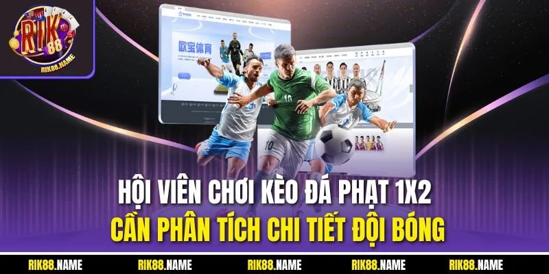 Hội viên chơi kèo đá phạt 1x2 cần phân tích chi tiết đội bóng