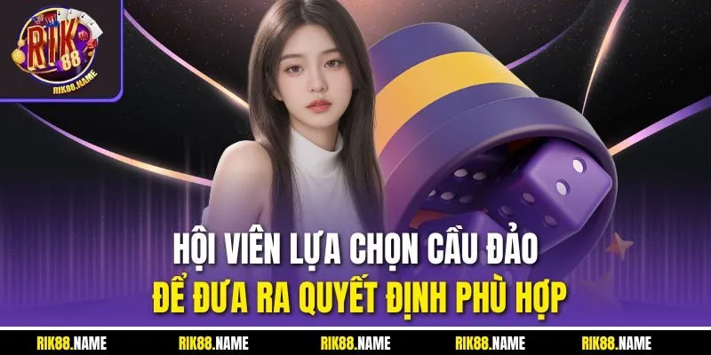 Hội viên lựa chọn cầu đảo để đưa ra quyết định phù hợp