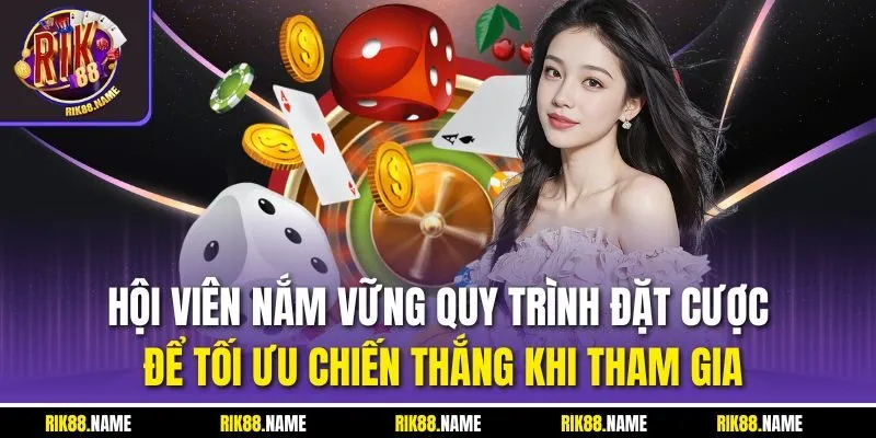 Hội viên nắm vững quy trình đặt cược để tối ưu chiến thắng khi tham gia