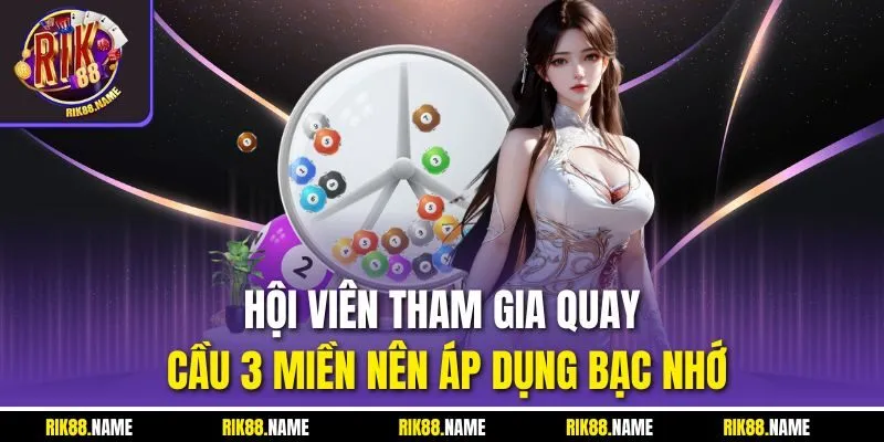Hội viên tham gia quay cầu 3 miền nên áp dụng bạc nhớ