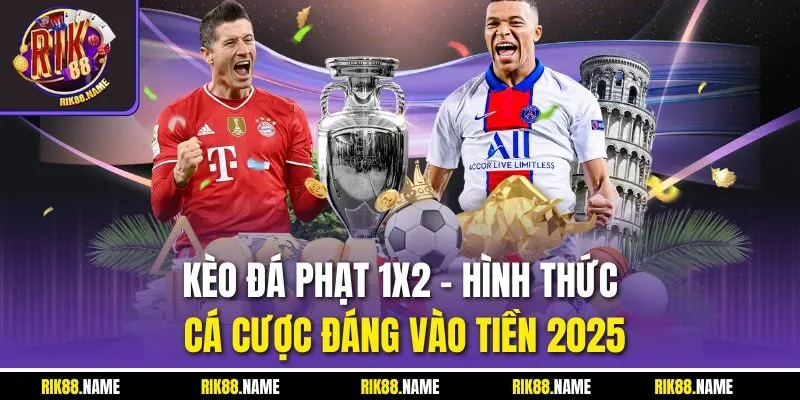 Kèo Đá Phạt 1x2 | Hình Thức Cá Cược Đáng Vào Tiền 2025