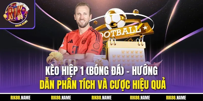 Kèo Hiệp 1 (Bóng Đá) - Hướng Dẫn Phân Tích Và Cược Hiệu Quả