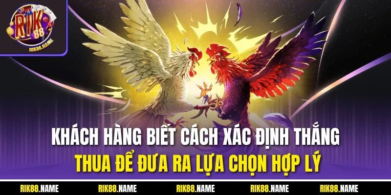 Khách hàng biết cách xác định thắng thua để đưa ra lựa chọn hợp lý