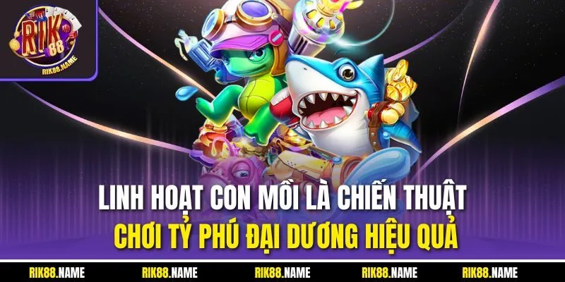 Linh hoạt con mồi là chiến thuật chơi tỷ phú đại dương hiệu quả