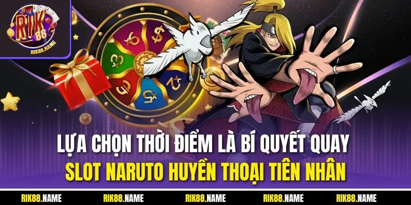 Lựa chọn thời điểm là bí quyết quay slot Naruto huyền thoại tiên nhân