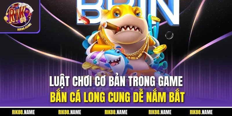 Luật chơi cơ bản trong game bắn cá Long Cung dễ nắm bắt