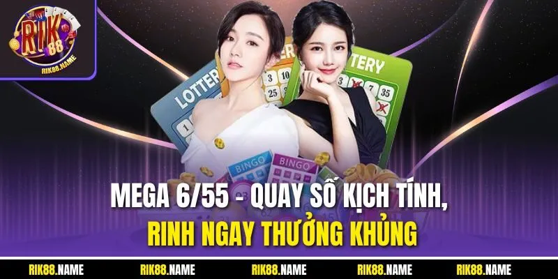 Mega 6/55 - Quay Số Kịch Tính, Rinh Ngay Thưởng Khủng