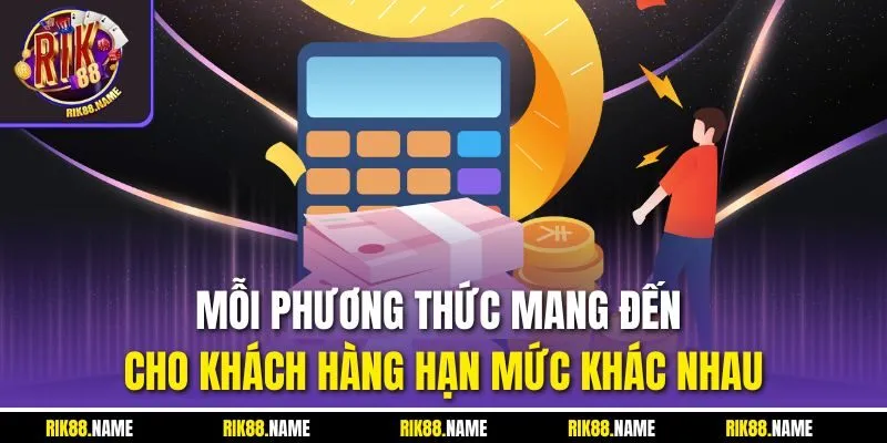 Mỗi phương thức mang đến cho khách hàng hạn mức khác nhau