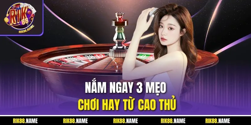 Nắm ngay 3 mẹo chơi hay từ cao thủ