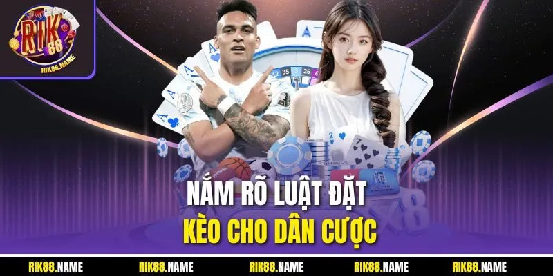 Nắm rõ luật đặt kèo cho dân cược