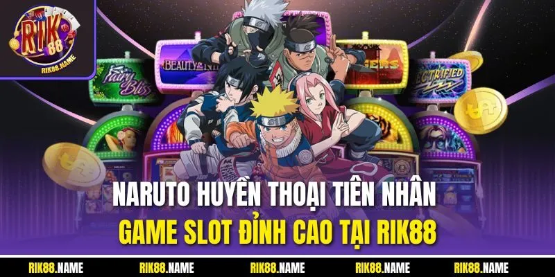 Naruto Huyền Thoại Tiên Nhân - Game Slot Đỉnh Cao Tại RIK88