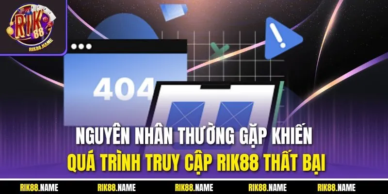 Nguyên nhân thường gặp khiến quá trình truy cập RIK88 thất bại