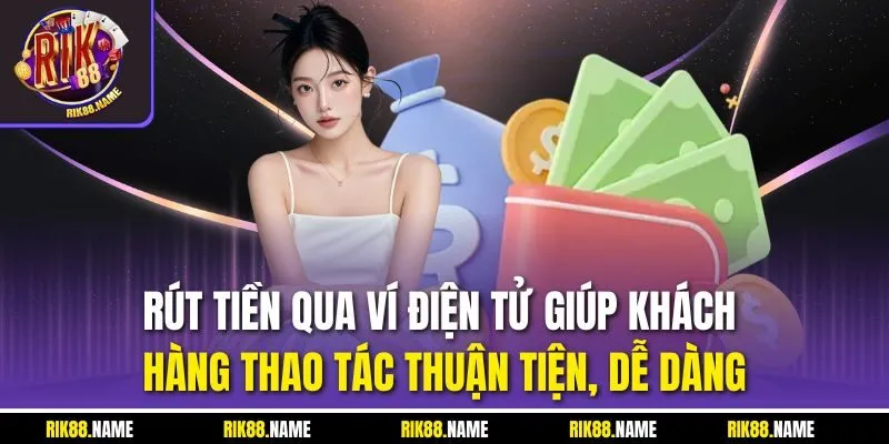 Rút tiền qua ví điện tử giúp khách hàng thao tác thuận tiện, dễ dàng