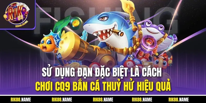 Sử dụng đạn đặc biệt là cách chơi CQ9 bắn cá Thuỷ Hử hiệu quả