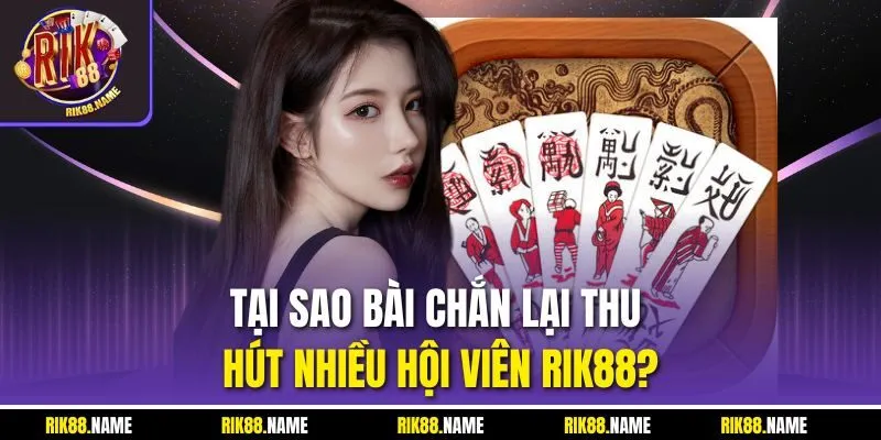 Tại sao bài chắn lại thu hút nhiều hội viên RIK88?
