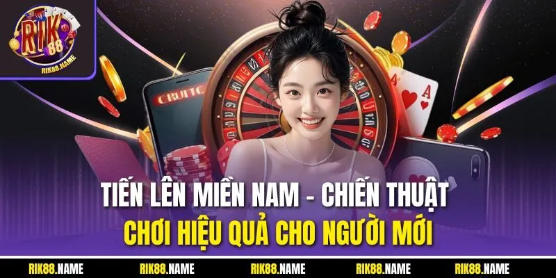 Tiến Lên Miền Nam | Chiến Thuật Chơi Hiệu Quả Cho Người Mới