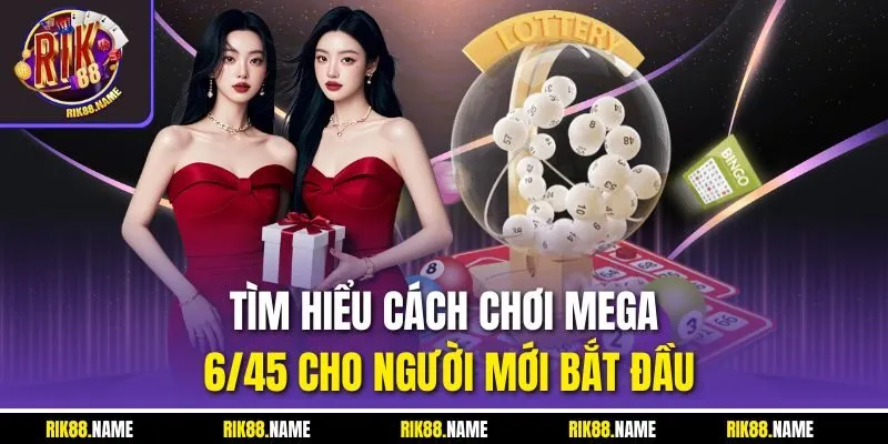 Tìm hiểu cách chơi Mega 6/45 cho người mới bắt đầu