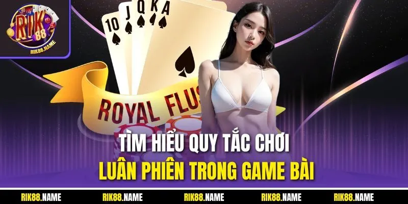 Tìm hiểu quy tắc chơi luân phiên trong game bài