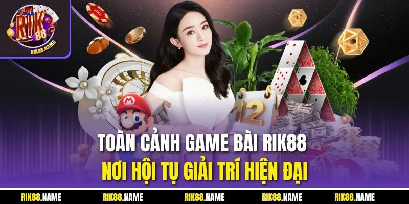 Toàn cảnh game bài RIK88 - Nơi hội tụ giải trí hiện đại