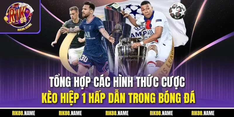 Tổng hợp các hình thức cược kèo hiệp 1 hấp dẫn trong bóng đá