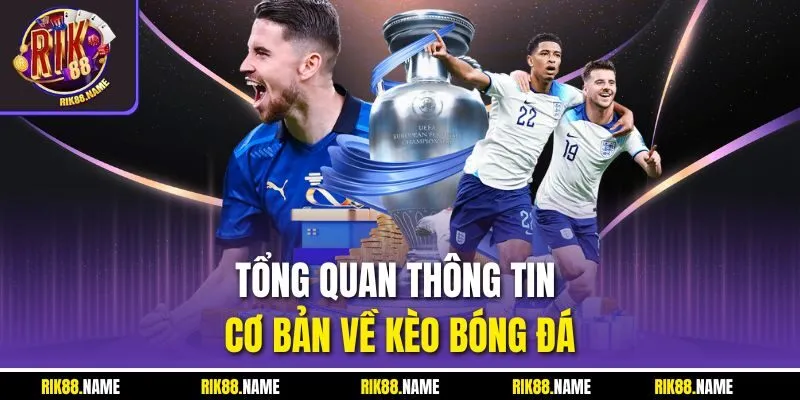 Tổng quan thông tin cơ bản về kèo bóng đá