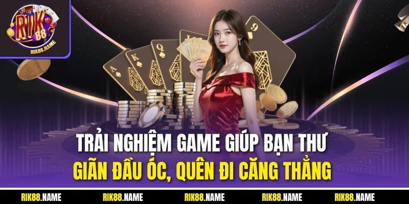 Trải nghiệm game giúp bạn thư giãn đầu óc, quên đi căng thẳng 