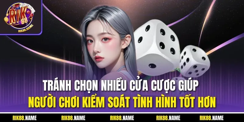 Tránh chọn nhiều cửa cược giúp người chơi kiểm soát tình hình tốt hơn