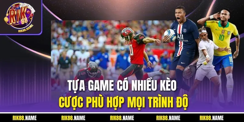 Tựa game có nhiều kèo cược phù hợp mọi trình độ