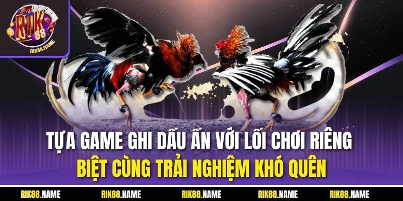 Tựa game ghi dấu ấn với lối chơi riêng biệt cùng trải nghiệm khó quên