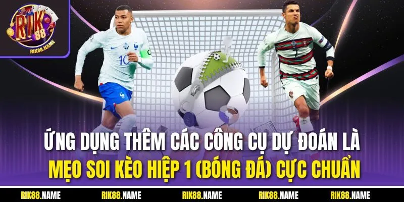 Ứng dụng thêm các công cụ dự đoán là mẹo soi kèo hiệp 1 (Bóng đá) cực chuẩn