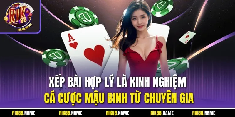 Xếp bài hợp lý là kinh nghiệm cá cược mậu binh từ chuyên gia