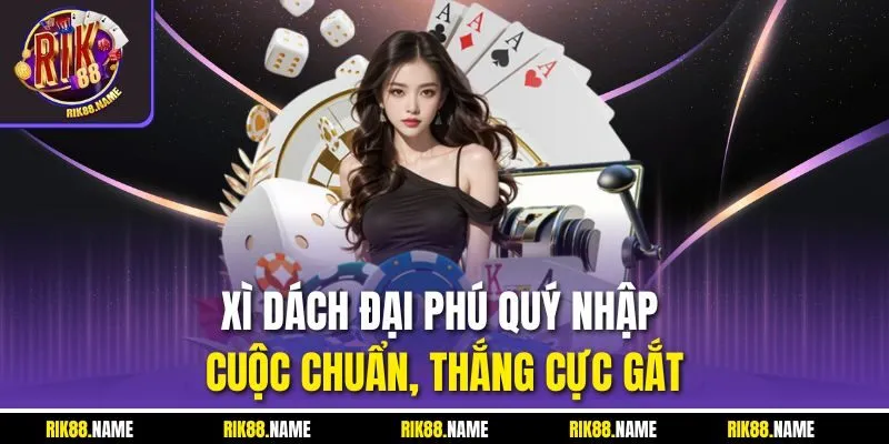 Xì Dách Đại Phú Quý Nhập Cuộc Chuẩn, Thắng Cực Gắt