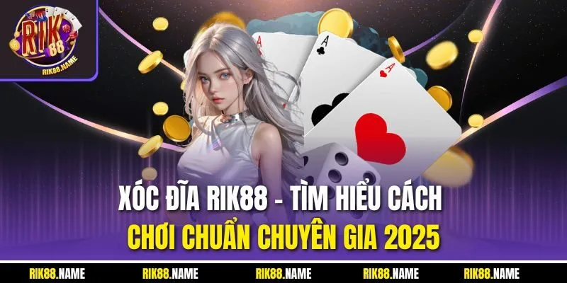 Xóc Đĩa Rik88 | Tìm Hiểu Cách Chơi Chuẩn Chuyên Gia 2025